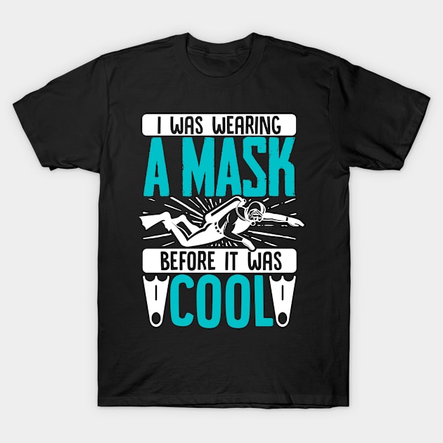 I Was Wearing A Mask Before It Was Cool  Scuba Diving Diver T-Shirt by Caskara